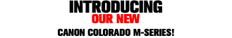 INTRODUCING OUR NEW CANON COLORADO M-SERIES!